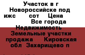 Участок в г.Новороссийске под  ижс 4.75 сот. › Цена ­ 1 200 000 - Все города Недвижимость » Земельные участки продажа   . Кировская обл.,Захарищево п.